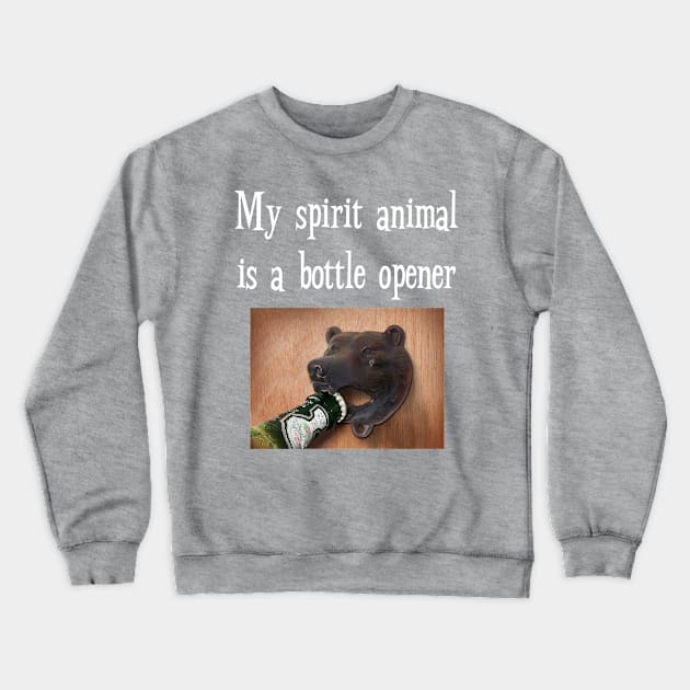 My Spirit Animal is Bottle Opener Funny Drinking T-Shirt Crewneck Sweatshirt by iamurkat